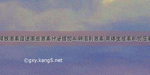 促性腺激素释放激素促进哪些激素分泌增加A.卵泡刺激素 黄体生成素B.加压素C.促黑色素