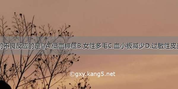 属于螺内酯的不良反应的是()A.低血钾症B.女性多毛C.血小板减少D.过敏性皮炎E.粒细胞减