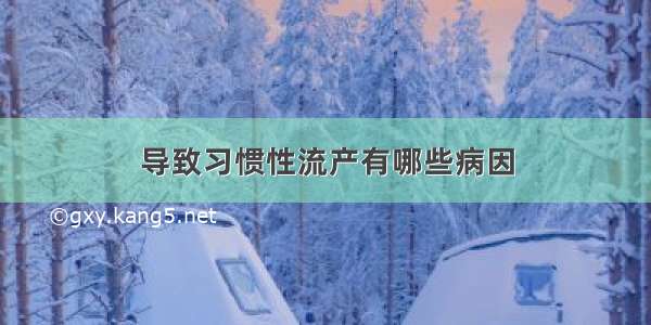 导致习惯性流产有哪些病因