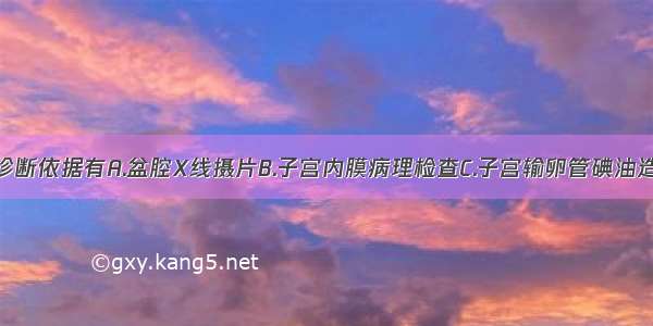 盆腔结核的诊断依据有A.盆腔X线摄片B.子宫内膜病理检查C.子宫输卵管碘油造影D.输卵管