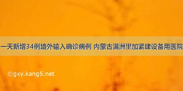 一天新增34例境外输入确诊病例 内蒙古满洲里加紧建设备用医院