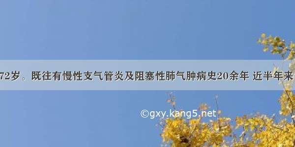 患者 男性 72岁。既往有慢性支气管炎及阻塞性肺气肿病史20余年 近半年来出现反复双