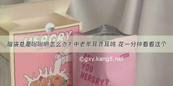 脑袋总是嗡嗡响怎么办？中老年耳聋耳鸣 花一分钟看看这个