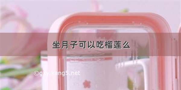 坐月子可以吃榴莲么