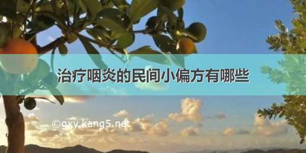 治疗咽炎的民间小偏方有哪些