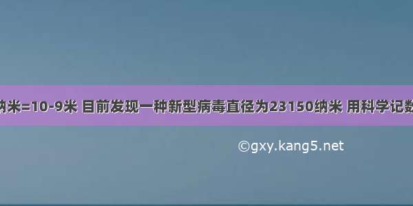 长度单位1纳米=10-9米 目前发现一种新型病毒直径为23150纳米 用科学记数法表示该病