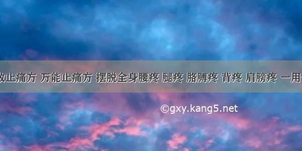 1剂特效止痛方 万能止痛方 摆脱全身腰疼 腿疼 胳膊疼 背疼 肩膀疼 一用一个好！