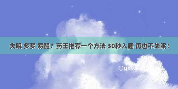 失眠 多梦 易醒？药王推荐一个方法 30秒入睡 再也不失眠！