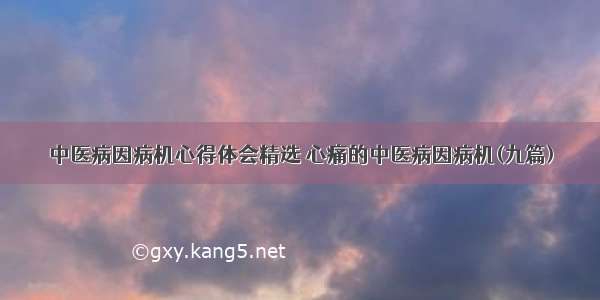 中医病因病机心得体会精选 心痛的中医病因病机(九篇)