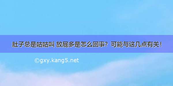 肚子总是咕咕叫 放屁多是怎么回事？可能与这几点有关！