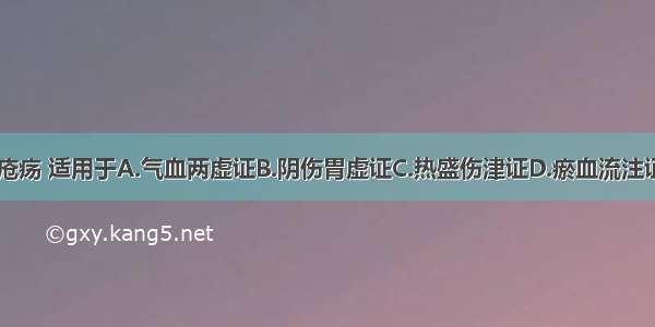 益胃汤治疗疮疡 适用于A.气血两虚证B.阴伤胃虚证C.热盛伤津证D.瘀血流注证E.湿伤脾胃