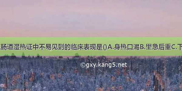 下列各项 在肠道湿热证中不易见到的临床表现是()A.身热口渴B.里急后重C.下痢脓血D.舌