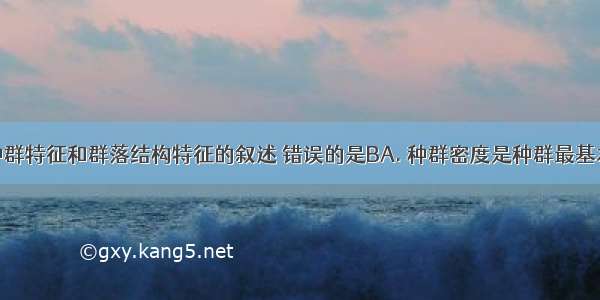 下列关于种群特征和群落结构特征的叙述 错误的是BA. 种群密度是种群最基本的数量特