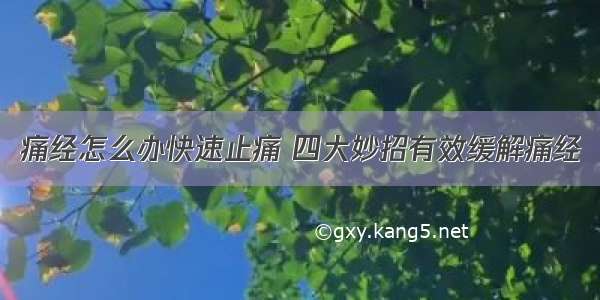 痛经怎么办快速止痛 四大妙招有效缓解痛经