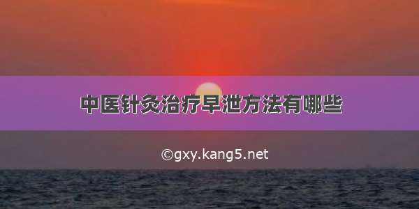 中医针灸治疗早泄方法有哪些