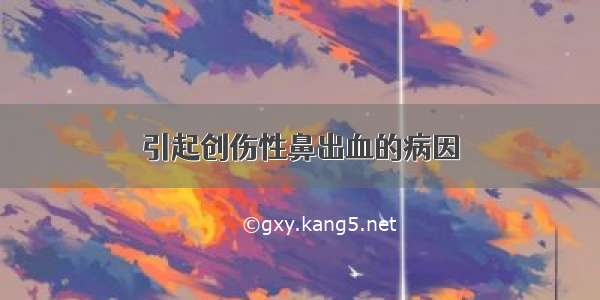 引起创伤性鼻出血的病因