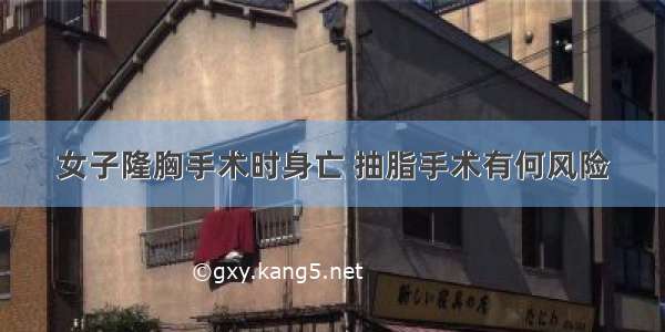 女子隆胸手术时身亡 抽脂手术有何风险