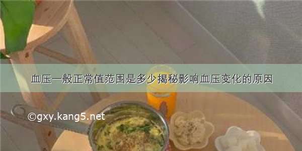 血压一般正常值范围是多少揭秘影响血压变化的原因