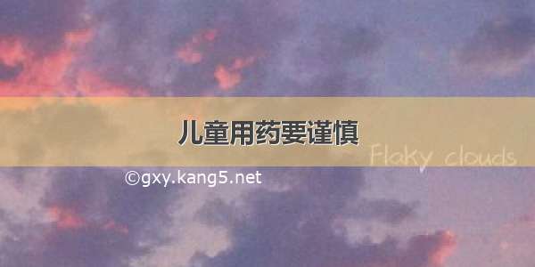 儿童用药要谨慎