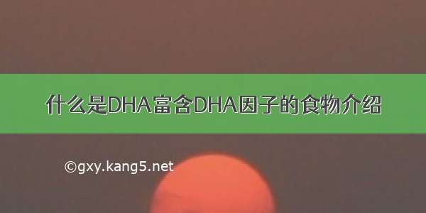 什么是DHA富含DHA因子的食物介绍