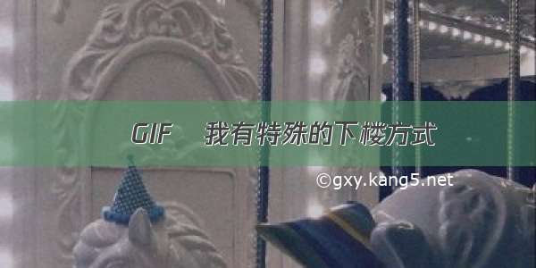 ​GIF↪我有特殊的下楼方式