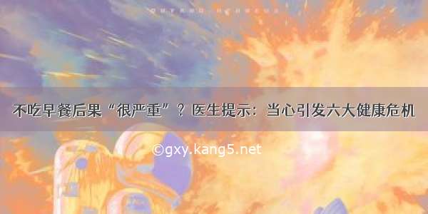 不吃早餐后果“很严重”？医生提示：当心引发六大健康危机