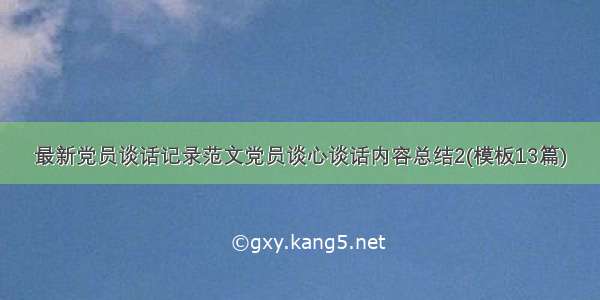 最新党员谈话记录范文党员谈心谈话内容总结2(模板13篇)