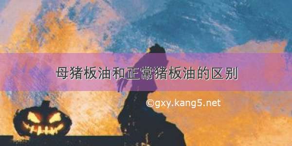 母猪板油和正常猪板油的区别