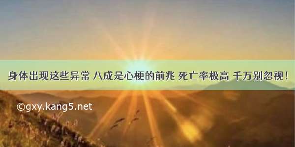 身体出现这些异常 八成是心梗的前兆 死亡率极高 千万别忽视！