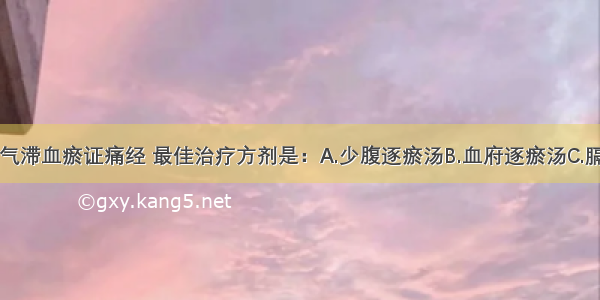 若该患者为气滞血瘀证痛经 最佳治疗方剂是：A.少腹逐瘀汤B.血府逐瘀汤C.膈下逐瘀汤D.