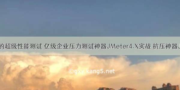 基于阿里云的超级性能测试 亿级企业压力测试神器JMeter4.X实战 抗压神器JMeter课程