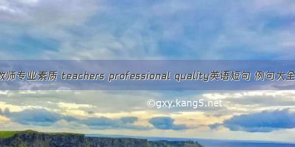 教师专业素质 teachers professional quality英语短句 例句大全