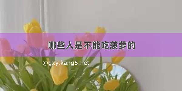 哪些人是不能吃菠萝的