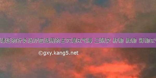 绝经前后诸证的针灸治疗应选用的主穴是A.气海 三阴交 肝俞 脾俞 肾俞B.气海 肝俞