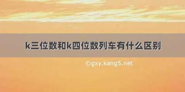 k三位数和k四位数列车有什么区别