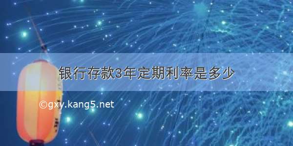 银行存款3年定期利率是多少