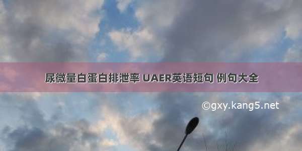 尿微量白蛋白排泄率 UAER英语短句 例句大全