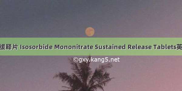 单硝酸异山梨酯缓释片 Isosorbide Mononitrate Sustained Release Tablets英语短句 例句大全