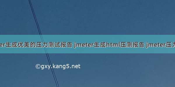 jmeter生成优美的压力测试报告 jmeter生成html压测报告 jmeter压力测试