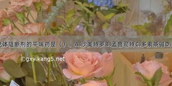 属于白三烯受体阻断剂的平喘药是（）。A.沙美特罗B.孟鲁司特C.多索茶碱D.布地奈德E.噻