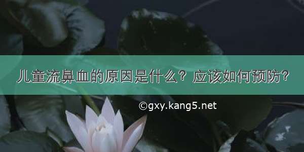 儿童流鼻血的原因是什么？应该如何预防？