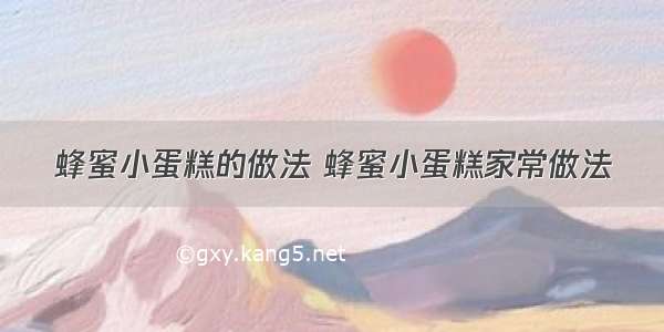 蜂蜜小蛋糕的做法 蜂蜜小蛋糕家常做法