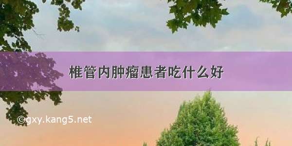 椎管内肿瘤患者吃什么好