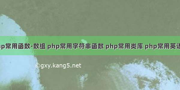 php常用函数-数组 php常用字符串函数 php常用类库 php常用英语单