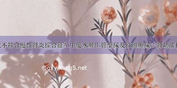 下列哪项症状不符合慢性肾炎综合征A.中度水肿B.管型尿及红细胞尿C.肾功能损害D.尿蛋白