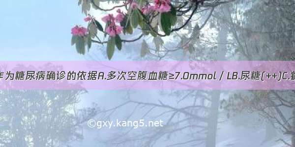 下列哪项能作为糖尿病确诊的依据A.多次空腹血糖≥7.0mmol／LB.尿糖(++)C.餐后2小时血