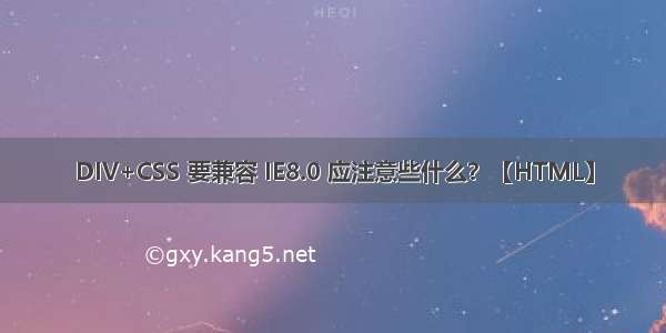 DIV+CSS 要兼容 IE8.0 应注意些什么？【HTML】