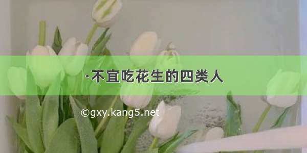 ·不宜吃花生的四类人