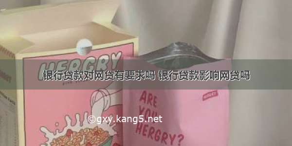 银行贷款对网贷有要求吗 银行贷款影响网贷吗