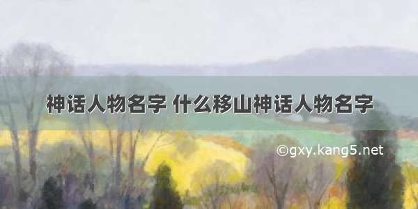 神话人物名字 什么移山神话人物名字